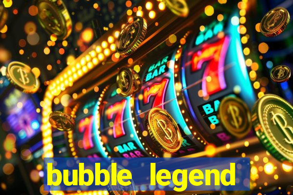 bubble legend ganhar dinheiro