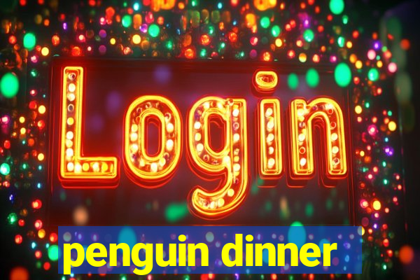 penguin dinner