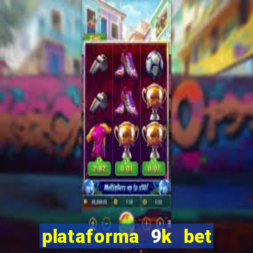 plataforma 9k bet paga mesmo