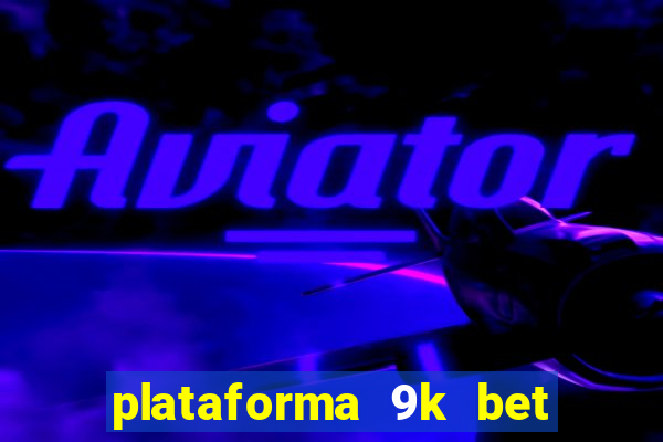 plataforma 9k bet paga mesmo