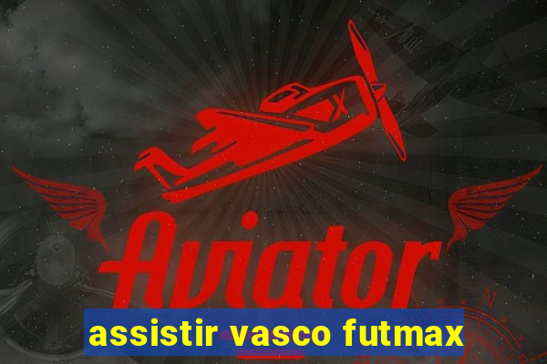 assistir vasco futmax