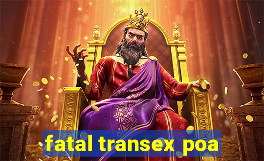 fatal transex poa