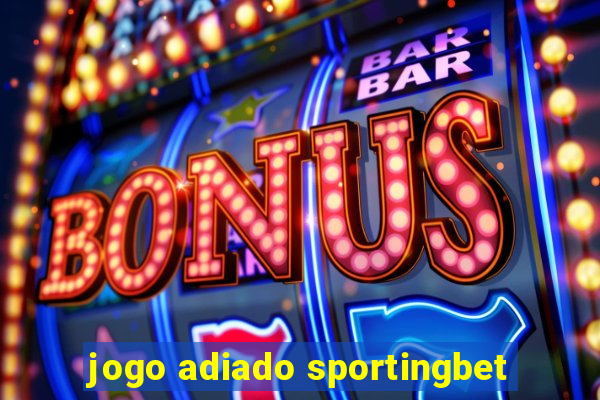 jogo adiado sportingbet