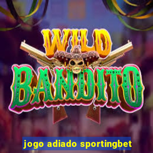 jogo adiado sportingbet