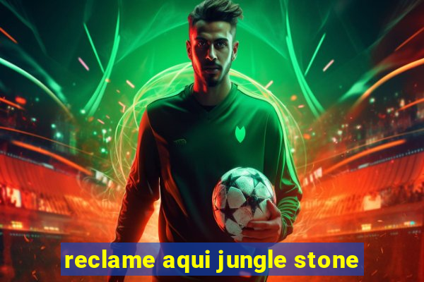 reclame aqui jungle stone