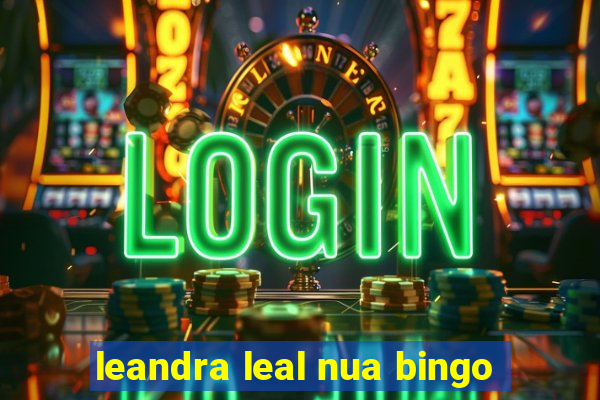 leandra leal nua bingo