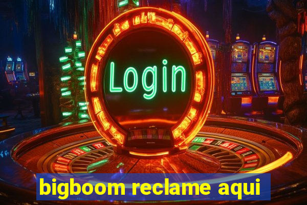 bigboom reclame aqui