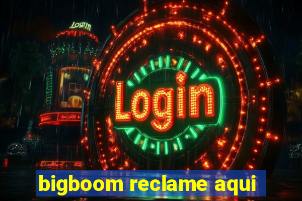 bigboom reclame aqui