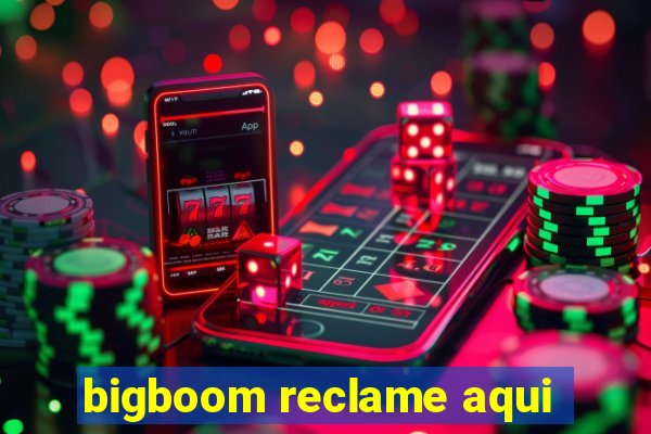 bigboom reclame aqui