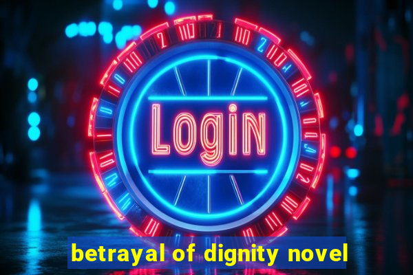 betrayal of dignity novel