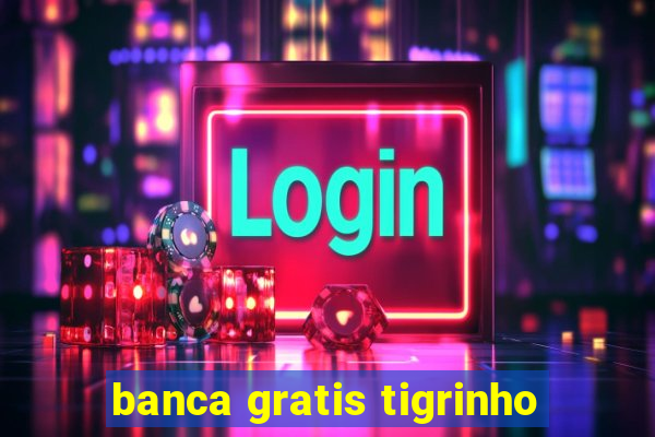 banca gratis tigrinho