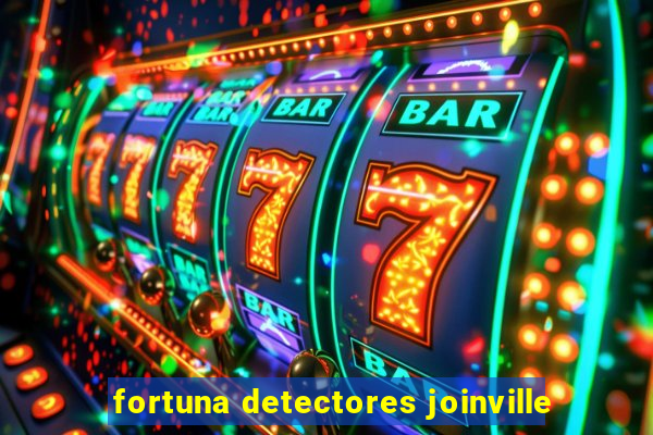 fortuna detectores joinville