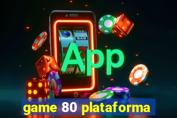 game 80 plataforma