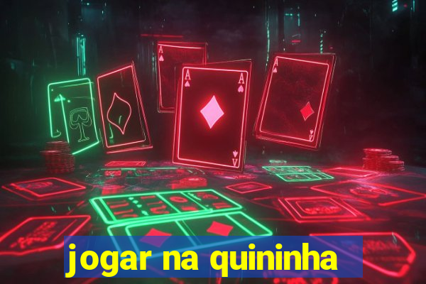 jogar na quininha