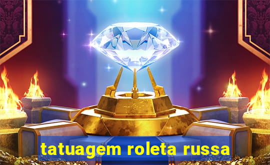 tatuagem roleta russa