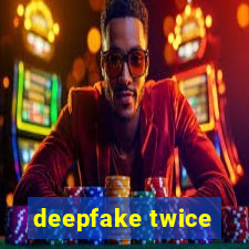 deepfake twice