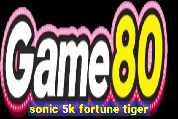 sonic 5k fortune tiger