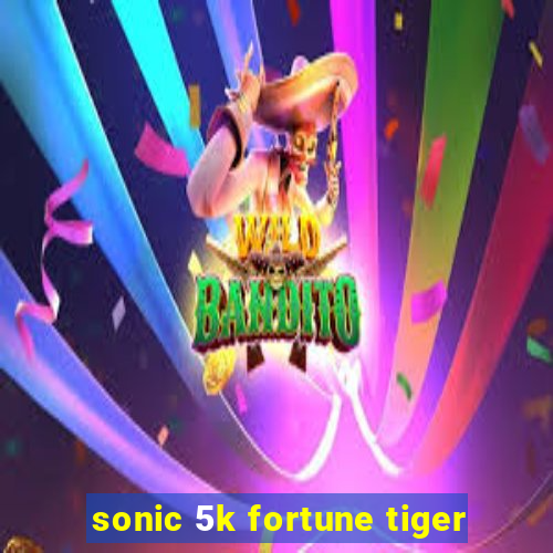 sonic 5k fortune tiger