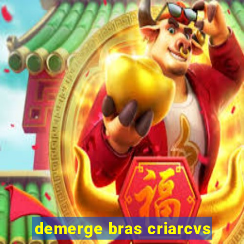 demerge bras criarcvs