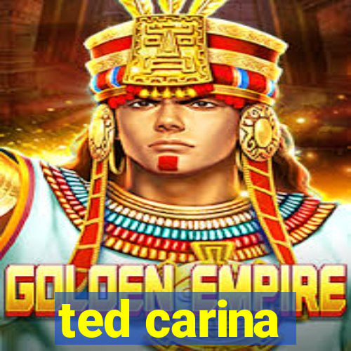 ted carina