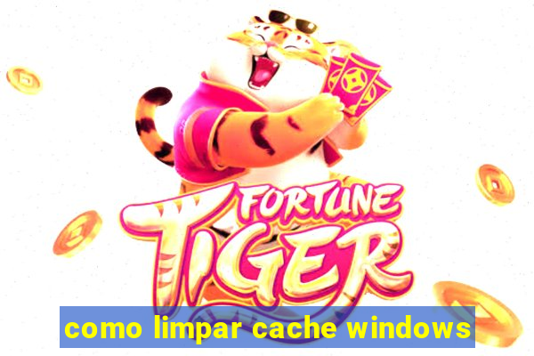 como limpar cache windows