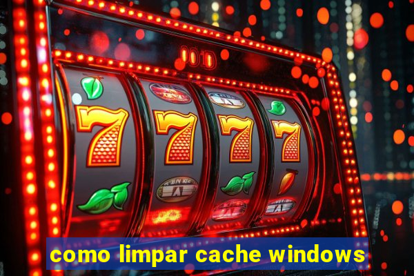 como limpar cache windows