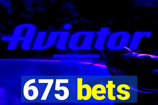 675 bets