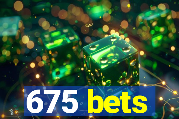 675 bets