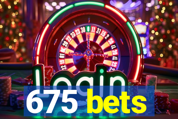 675 bets