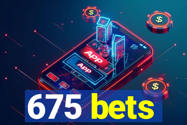 675 bets