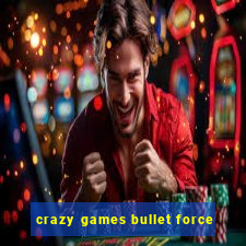 crazy games bullet force