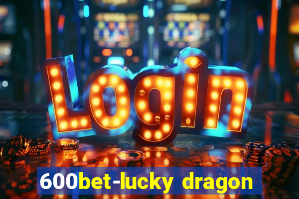 600bet-lucky dragon