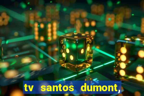 tv santos dumont, 431, centro