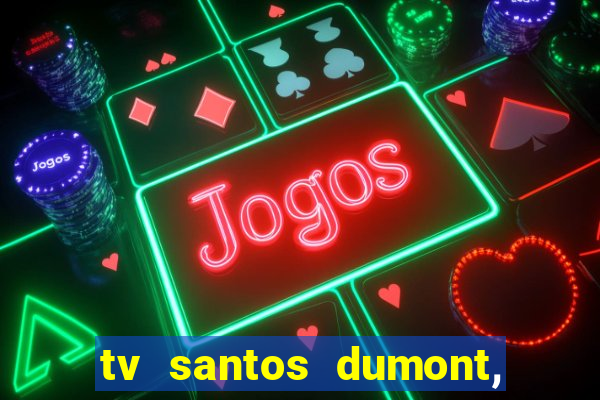 tv santos dumont, 431, centro