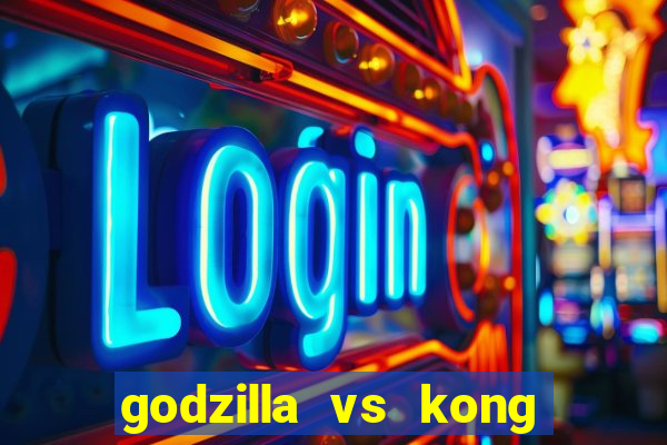 godzilla vs kong filme completo dublado