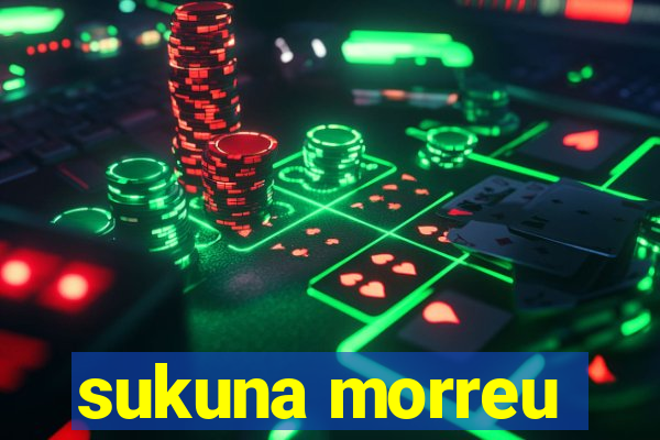 sukuna morreu