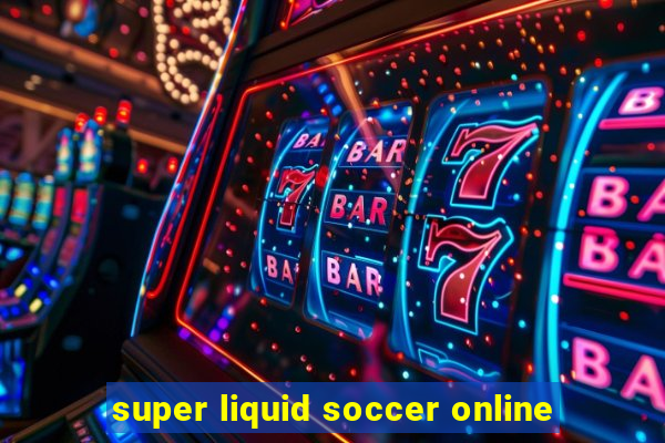 super liquid soccer online