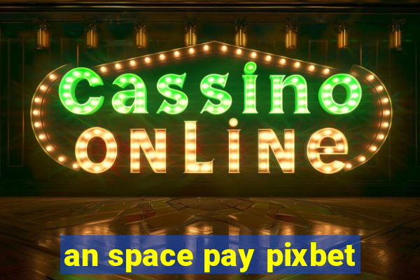 an space pay pixbet