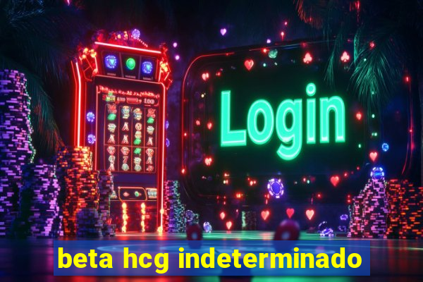 beta hcg indeterminado