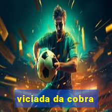 viciada da cobra