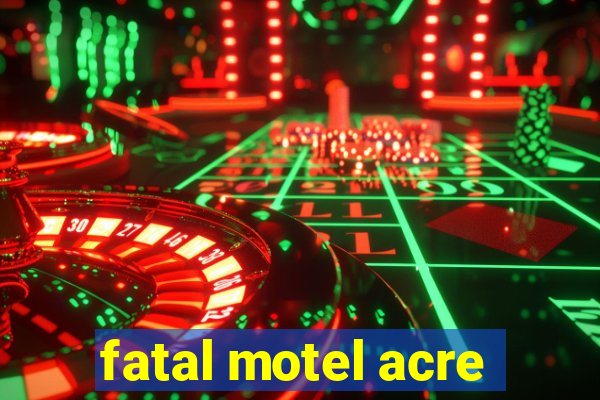 fatal motel acre