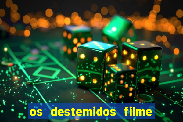 os destemidos filme completo dublado