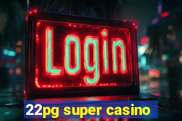 22pg super casino