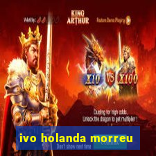 ivo holanda morreu