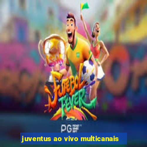 juventus ao vivo multicanais