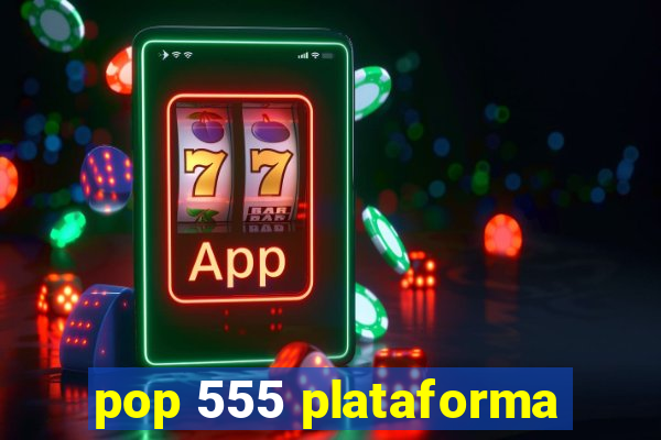 pop 555 plataforma