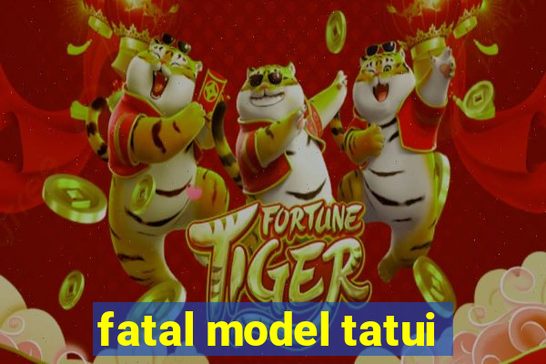 fatal model tatui