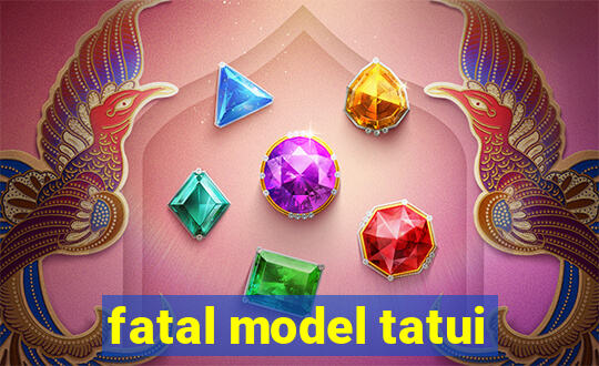 fatal model tatui