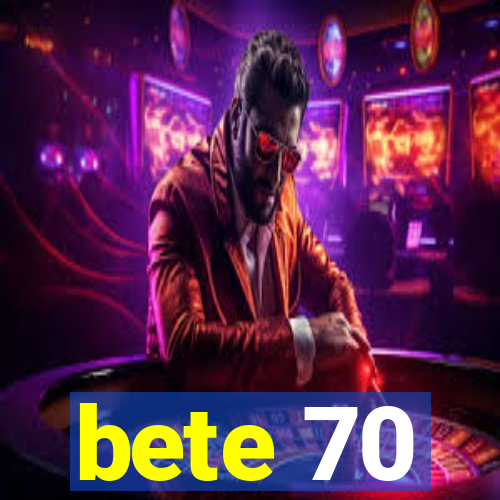 bete 70