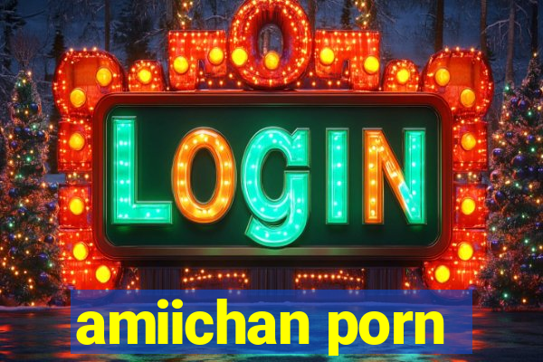 amiichan porn